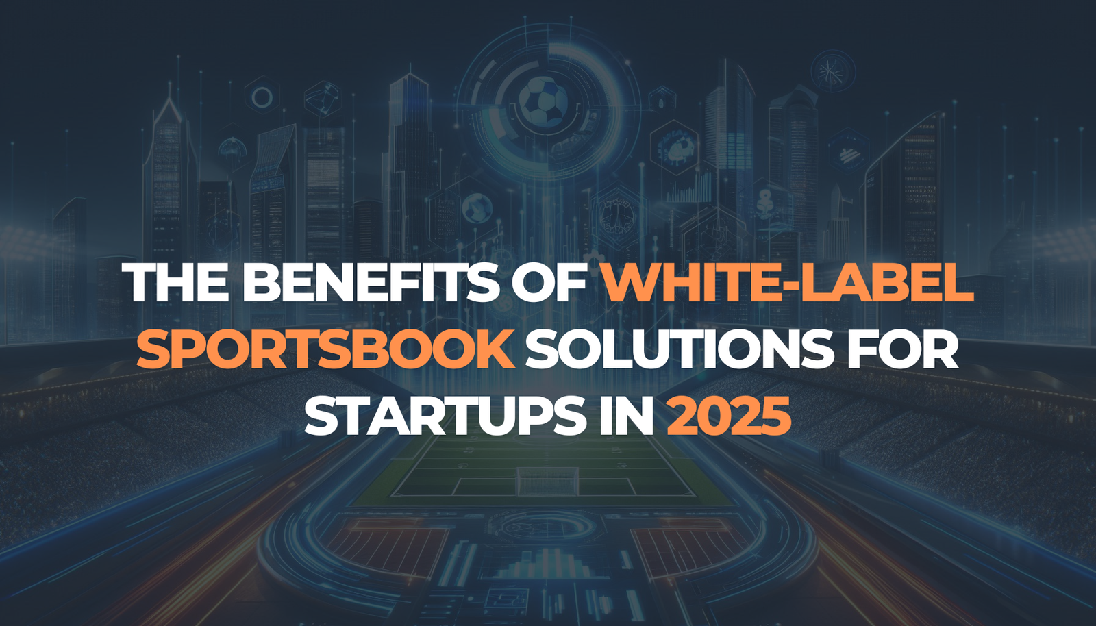 The Benefits of White-Label Sportsbook Solutions for Startups in 2025